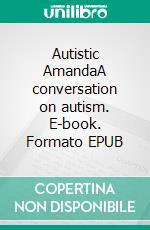 Autistic AmandaA conversation on autism. E-book. Formato EPUB ebook di Line Kudahl