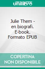 Julie Them - en biografi. E-book. Formato EPUB ebook di Johan Ulrik Liberoth