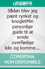 Sådan blev jeg pænt rynket og knogletMin personlige guide til at smide overflødige kilo og komme i topform. E-book. Formato EPUB ebook