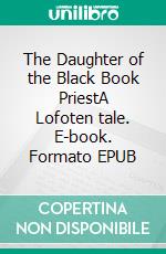 The Daughter of the Black Book PriestA Lofoten tale. E-book. Formato EPUB ebook di Unna Hvid