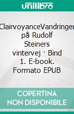 ClairvoyanceVandringer på Rudolf Steiners vintervej · Bind 1. E-book. Formato EPUB ebook