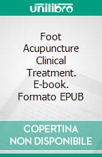 Foot Acupuncture Clinical Treatment. E-book. Formato EPUB ebook di Sumiko Knudsen