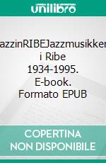 jazzinRIBEJazzmusikken i Ribe 1934-1995. E-book. Formato EPUB ebook