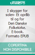 I skygger for solen- Et opråb til og for Den Danske Folkekirke. E-book. Formato EPUB ebook