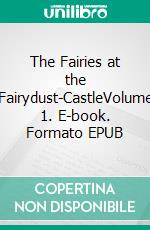 The Fairies at the Fairydust-CastleVolume 1. E-book. Formato EPUB ebook