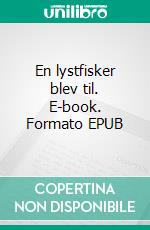 En lystfisker blev til. E-book. Formato EPUB ebook