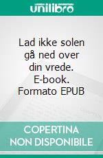 Lad ikke solen gå ned over din vrede. E-book. Formato EPUB ebook di Henrik Neergaard