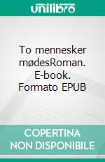 To mennesker mødesRoman. E-book. Formato EPUB ebook di Peter Grønbæk