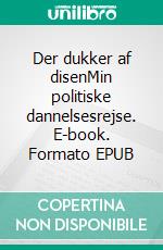 Der dukker af disenMin politiske dannelsesrejse. E-book. Formato EPUB ebook