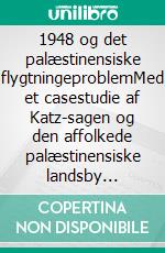 1948 og det palæstinensiske flygtningeproblemMed et casestudie af Katz-sagen og den affolkede palæstinensiske landsby Tantura. E-book. Formato EPUB ebook di Carsten Skovgaard Jensen