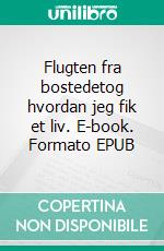 Flugten fra bostedetog hvordan jeg fik et liv. E-book. Formato EPUB ebook