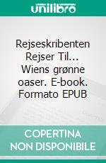 Rejseskribenten Rejser Til... Wiens grønne oaser. E-book. Formato EPUB ebook