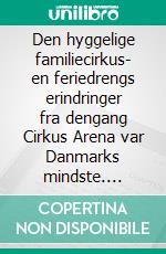 Den hyggelige familiecirkus- en feriedrengs erindringer fra dengang Cirkus Arena var Danmarks mindste. E-book. Formato EPUB ebook
