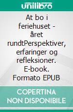At bo i feriehuset - året rundtPerspektiver, erfaringer og refleksioner. E-book. Formato EPUB ebook