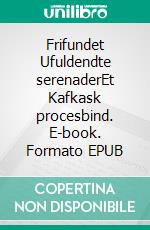 Frifundet Ufuldendte serenaderEt Kafkask procesbind. E-book. Formato EPUB ebook