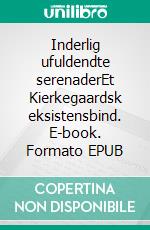 Inderlig ufuldendte serenaderEt Kierkegaardsk eksistensbind. E-book. Formato EPUB ebook
