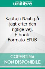 Kaptajn Nauti på jagt efter den rigtige vej. E-book. Formato EPUB ebook