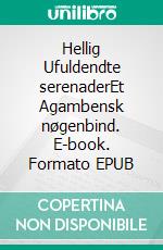Hellig Ufuldendte serenaderEt Agambensk nøgenbind. E-book. Formato EPUB ebook