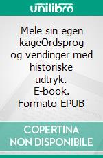 Mele sin egen kageOrdsprog og vendinger med historiske udtryk. E-book. Formato EPUB ebook