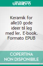 Keramik for alle10 gode ideer til leg med ler. E-book. Formato EPUB ebook