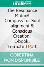The Resonance MatrixA Compass for Soul alignment & Conscious Creation. E-book. Formato EPUB ebook