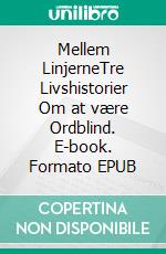 Mellem LinjerneTre Livshistorier Om at være Ordblind. E-book. Formato EPUB ebook