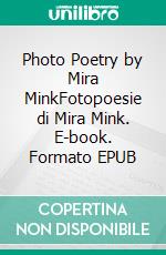 Photo Poetry by Mira MinkFotopoesie di Mira Mink. E-book. Formato EPUB ebook