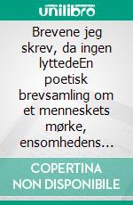 Brevene jeg skrev, da ingen lyttedeEn poetisk brevsamling om et menneskets mørke, ensomhedens rejse og selvets kamp.. E-book. Formato EPUB ebook