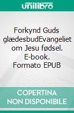 Forkynd Guds glædesbudEvangeliet om Jesu fødsel. E-book. Formato EPUB ebook