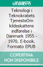 Teknologi i Teknokratiets TjenesteOm kildeskattens indførelse i Danmark 1955 - 1970. E-book. Formato EPUB ebook