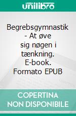 Begrebsgymnastik - At øve sig nøgen i tænkning. E-book. Formato EPUB ebook