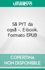 Så PYT da også -. E-book. Formato EPUB ebook