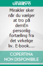 Mirakler sker når du vælger at tro på demEn personlig fortælling fra det virkelige liv. E-book. Formato EPUB ebook