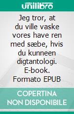 Jeg tror, at du ville vaske vores have ren med sæbe, hvis du kunneen digtantologi. E-book. Formato EPUB ebook