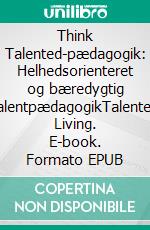 Think Talented-pædagogik: Helhedsorienteret og bæredygtig talentpædagogikTalented Living. E-book. Formato EPUB ebook