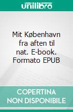 Mit København fra aften til nat. E-book. Formato EPUB ebook di Philip Wu