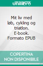 Mit liv med løb, cykling og triatlon. E-book. Formato EPUB ebook di Tino Brahmer Svendsen