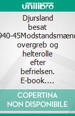 Djursland besat 1940-45Modstandsmænds overgreb og helterolle efter befrielsen. E-book. Formato EPUB