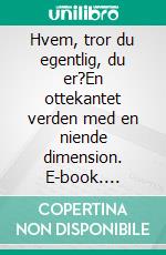Hvem, tror du egentlig, du er?En ottekantet verden med en niende dimension. E-book. Formato EPUB ebook