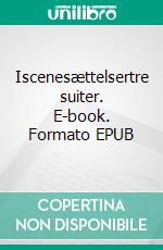 Iscenesættelsertre suiter. E-book. Formato EPUB ebook