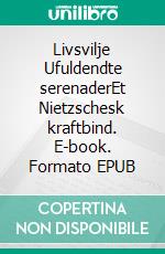 Livsvilje Ufuldendte serenaderEt Nietzschesk kraftbind. E-book. Formato EPUB ebook