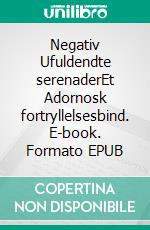 Negativ Ufuldendte serenaderEt Adornosk fortryllelsesbind. E-book. Formato EPUB ebook
