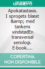 Apokatastasis. I sprogets blæst &amp; med tankens vindstødEn transversal seriologi. E-book. Formato EPUB ebook