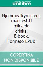 Hjemmealkymistens manifest til miksede drinks. E-book. Formato EPUB ebook