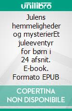 Julens hemmeligheder og mysterierEt juleeventyr for børn i 24 afsnit. E-book. Formato EPUB ebook