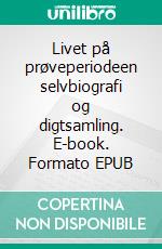 Livet på prøveperiodeen selvbiografi og digtsamling. E-book. Formato EPUB ebook
