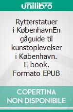 Rytterstatuer i KøbenhavnEn gåguide til kunstoplevelser i København. E-book. Formato EPUB ebook