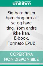Sig bare hejen børnebog om at se og høre ting, som andre ikke kan. E-book. Formato EPUB ebook