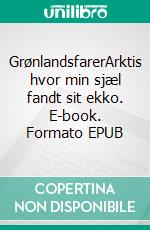 GrønlandsfarerArktis hvor min sjæl fandt sit ekko. E-book. Formato EPUB ebook