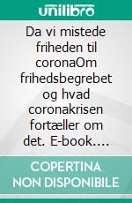 Da vi mistede friheden til coronaOm frihedsbegrebet og hvad coronakrisen fortæller om det. E-book. Formato EPUB ebook